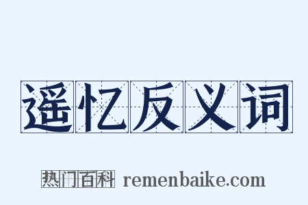 遥忆反义词是什么意思的图片